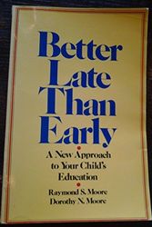 Cover Art for 9780883490488, Better Late Than Early by Dennis R Moore, Dorothy N Moore, Dr Raymond S Moore