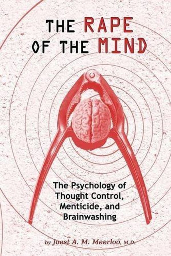 Cover Art for B01FGOLVQ6, The Rape of the Mind: The Psychology of Thought Control, Menticide, and Brainwashing by Joost A. M. Meerloo (2009-07-04) by Joost A. m. Meerloo