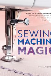 Cover Art for 9781589239500, Sewing Machine Magic: Make the Most of Your Machine--Demystify Presser Feet and Other Accessories * Tips and Tricks for Smooth Sewing * 10 Easy, Creative Projects by Steffani Lincecum