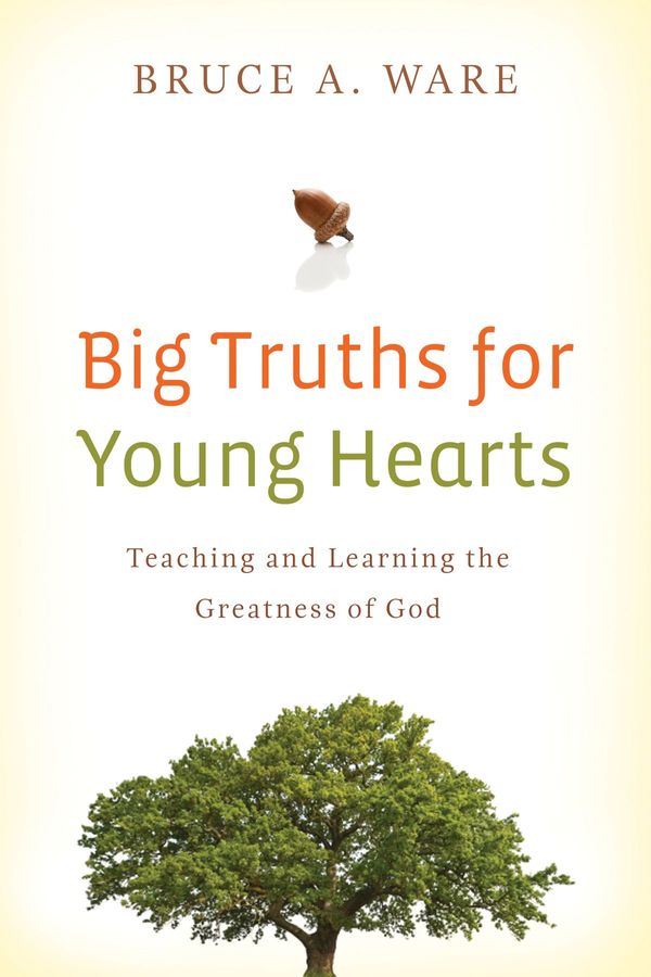 Cover Art for 9781433523144, Big Truths For Young Hearts Teaching And Learning The Greatness Of God by Bruce A. Ware