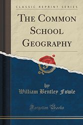 Cover Art for 9781330081273, The Common School Geography (Classic Reprint) by William Bentley Fowle
