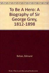Cover Art for 9781869502799, To be a Hero: a Biography of Sir George Grey by Edmund Bohan