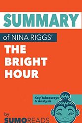 Cover Art for 9781974164707, Summary of Nina Riggs' The Bright Hour: Key Takeaways & Analysis by Sumoreads