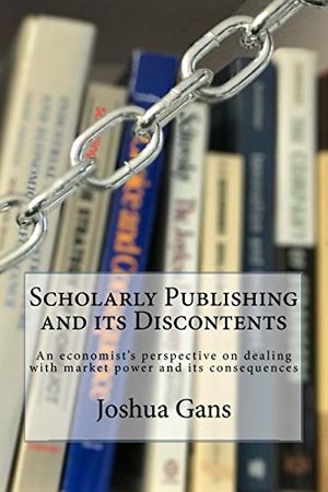 Cover Art for 9780995894808, Scholarly Publishing and its Discontents: An economist's perspective on dealing with market power and its consequences by Joshua S. Gans