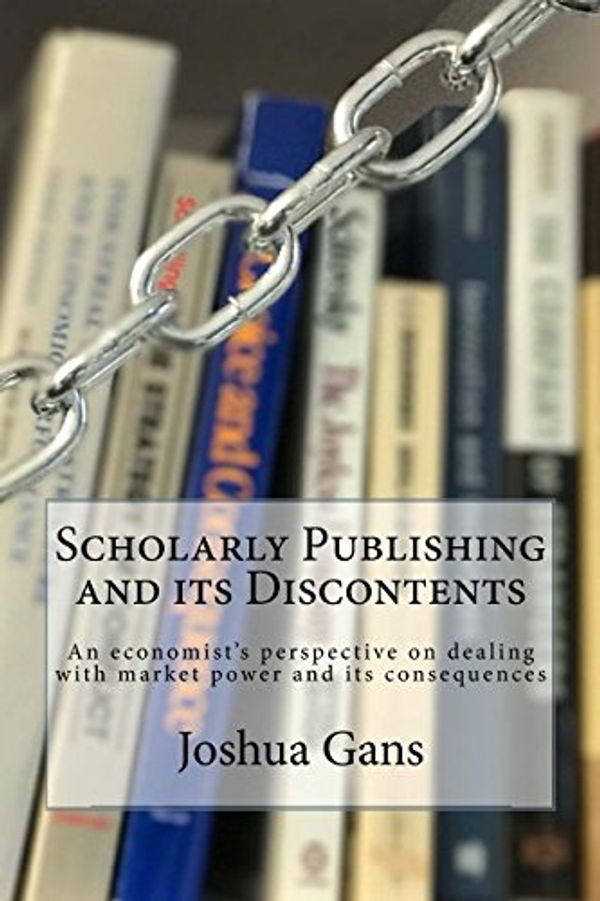 Cover Art for 9780995894808, Scholarly Publishing and its Discontents: An economist's perspective on dealing with market power and its consequences by Joshua S. Gans