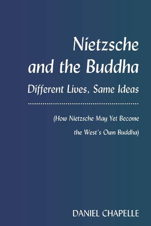 Cover Art for 9781433166600, Nietzsche and the Buddha: Different Lives, Same Ideas (How Nietzsche May Yet Become the West’s Own Buddha) by Daniel Chapelle