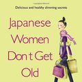 Cover Art for 9780385339971, Japanese Women Don't Get Old or Fat : Secrets of My Mother's Tokyo Kitchen by Naomi Moriyama, William Doyle