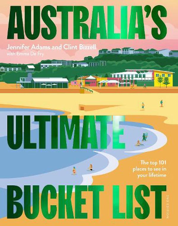 Cover Art for 9781741178098, Australia's Ultimate Bucket List 2nd edition: The Top 101 Places You Should See In Your Lifetime by Adams, Jennifer, Bizzell, Clint, De Fry, Emma