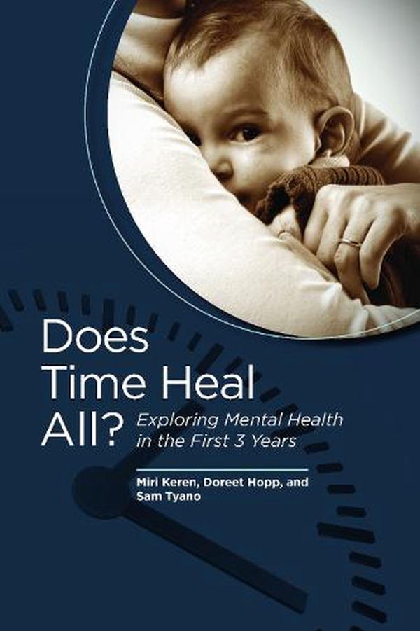 Cover Art for 9781938558634, Does Time Heal All? Exploring Mental Health in the First Three Years by Miri Keren