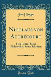 Cover Art for 9781396732126, Nicolaus Von Autrecourt: Sein Leben, Seine Philosophie, Seine Schriften (Classic Reprint) by Josef Lappe
