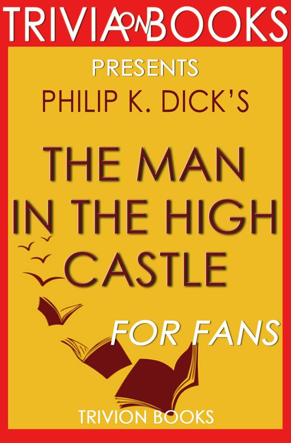 Cover Art for 1230001279559, The Man in the High Castle: A Novel by Philip K. Dick (Trivia-On-Books) by Trivion Books