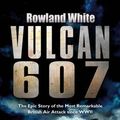 Cover Art for 9780593053911, Vulcan 607 by Rowland White
