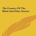 Cover Art for 9781161460339, The Country of the Blind and Other Stories by H G Wells