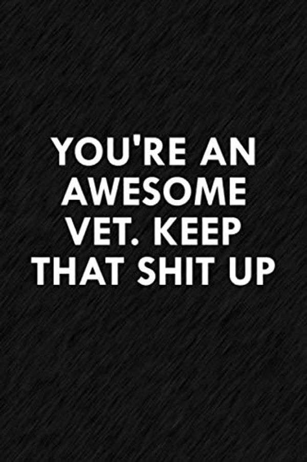Cover Art for 9781697044096, You're An Awesome Vet. Keep That Shit Up: Notebook - 6x9 Lined Journal - 110 Pages - Soft Cover - An Appreciation Gift (Awesome Journals) by Curious Notebooks
