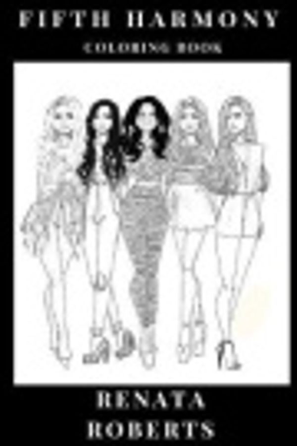 Cover Art for 9781726306768, Fifth Harmony Coloring Book: Simon Cowell's X Factor Girl Group and Commercial Pop Band, Millenial Sensations and Beautiful Singers Inspired Adult Coloring Book (Fifth Harmony Books) by Renata Roberts