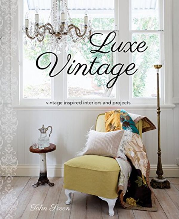 Cover Art for 9781742578408, Luxe VintageVintage Inspired Interiors and Projects by Tahn Scoon