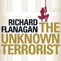 Cover Art for 9781743190500, The Unknown Terrorist by Richard Flanagan