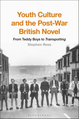 Cover Art for 9781350067851, Youth Culture and the Post-War British Novel: From Teddy Boys to Trainspotting by Stephen Ross