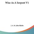 Cover Art for 9781432638238, Wise as a Serpent V1 by J. A. St John Blythe
