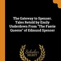 Cover Art for 9780342910816, The Gateway to Spenser. Tales Retold by Emily Underdown From "The Faerie Queene" of Edmund Spenser by Edmund Spenser