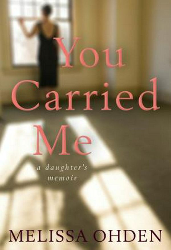 Cover Art for 9780874867886, You Carried Me: A Daughter's Memoir by Melissa Ohden