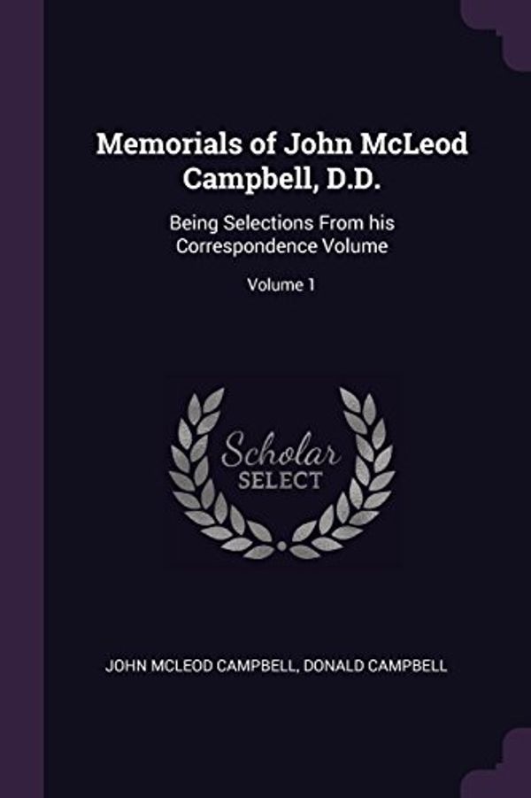 Cover Art for 9781378607404, Memorials of John McLeod Campbell, D.D.: Being Selections From his Correspondence Volume; Volume 1 by John McLeod Campbell