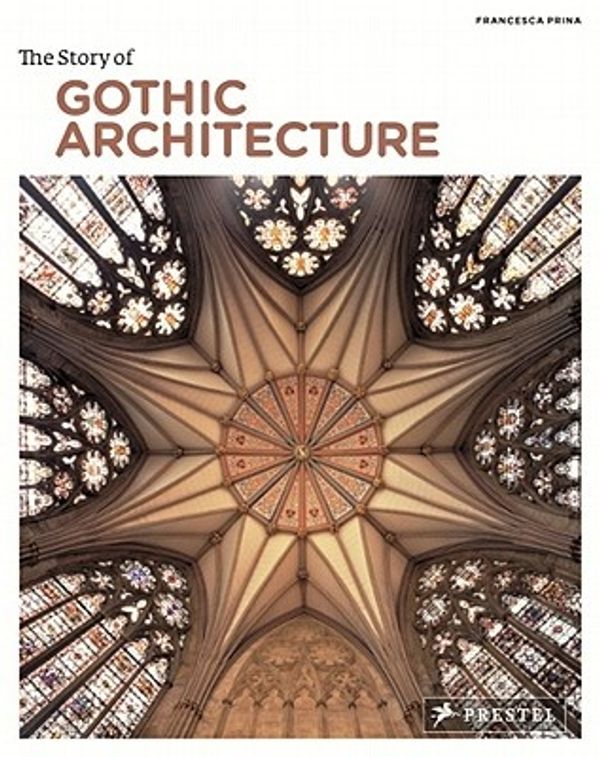 Cover Art for 9783791345963, The Story of Gothic Architecture by Francesca Prina