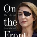 Cover Art for 9780007487967, On the Front Line: The Collected Journalism of Marie Colvin by Marie Colvin