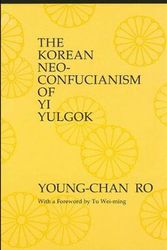 Cover Art for 9780887066566, The Korean Neo-Confucianism of Yi Yulgok by Young-chan Ro