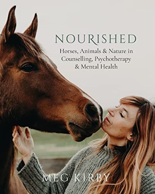 Cover Art for 9780645062144, NOURISHED: Horses, Animals & Nature in Counselling, Psychotherapy & Mental Health by Meg Kirby