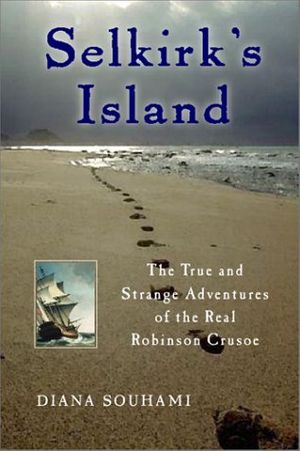 Cover Art for 9780151005260, Selkirk's Island: The True and Strange Adventures of the Real Robinson Crusoe by Diana Souhami