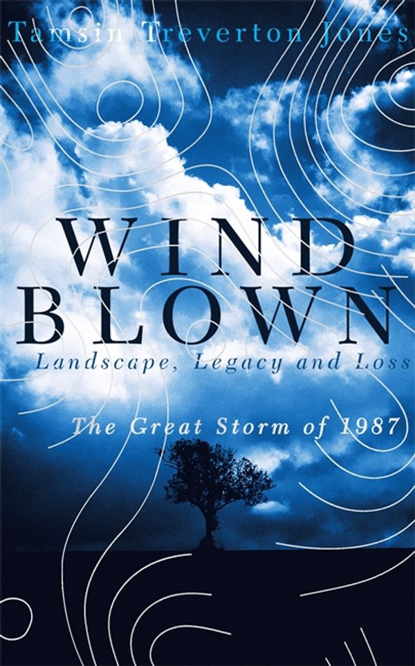 Cover Art for 9781473656987, Windblown: Landscape, Legacy and Loss - The Great Storm of 1987 by Tamsin Treverton Jones
