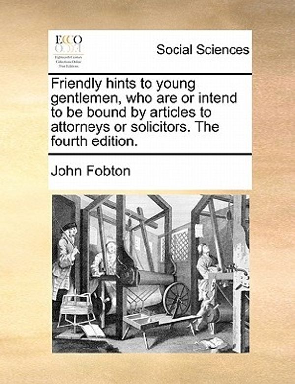 Cover Art for 9781170114773, Friendly Hints to Young Gentlemen, Who Are or Intend to Be Bound by Articles to Attorneys or Solicitors. the Fourth Edition. by John Fobton