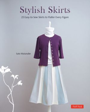 Cover Art for 9780804851718, Stylish Skirts: 23 Easy-to-Sew Skirts to Flatter Every Figure by Sato Watanabe