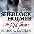 Cover Art for 9781783298693, Sherlock Holmes - The Red Tower by Mark A. Latham