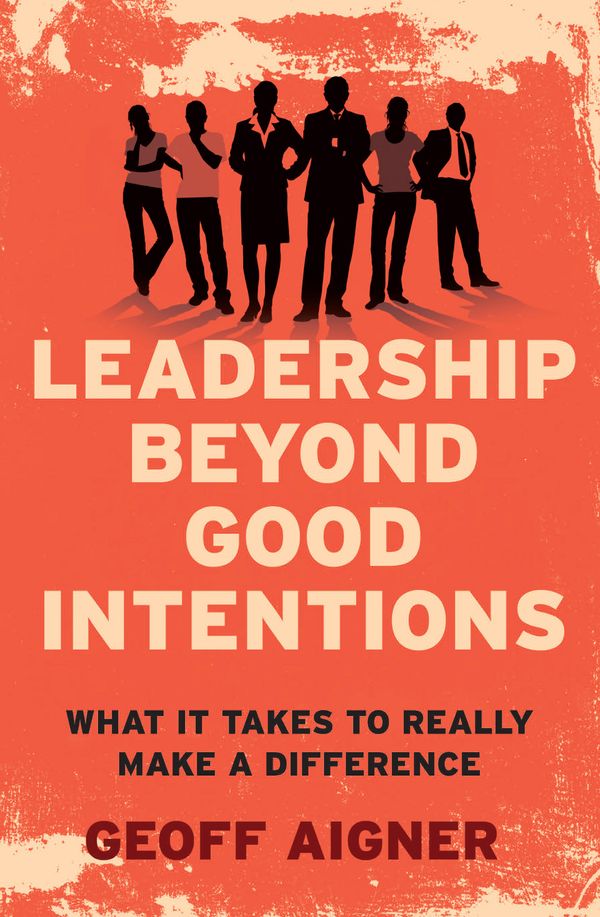 Cover Art for 9781742373942, Leadership Beyond Good Intentions by Geoff Aigner