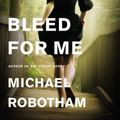 Cover Art for 9780316126373, Bleed for Me by Michael Robotham