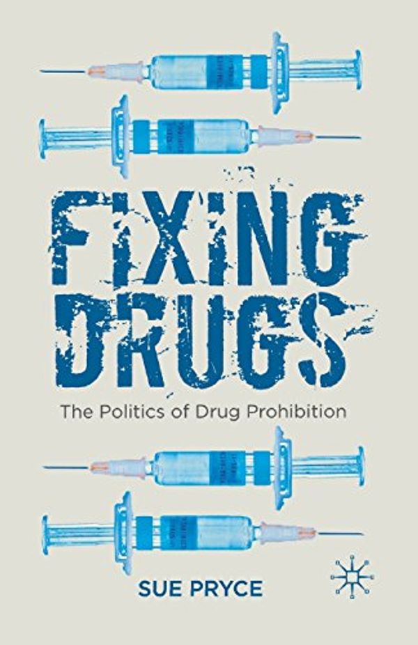 Cover Art for 9780230359710, Fixing Drugs: The Politics of Drug Prohibition by Sue Pryce