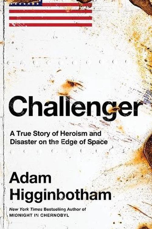 Cover Art for 9780241543702, Challenger: A True Story of Heroism and Disaster on the Edge of Space by Adam Higginbotham