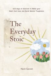 Cover Art for 9798363202841, The Everyday Stoic: 365 Days of Stoicism to Make Your Heart Hurt Less and Build Mental Toughness by Navin Gavrani