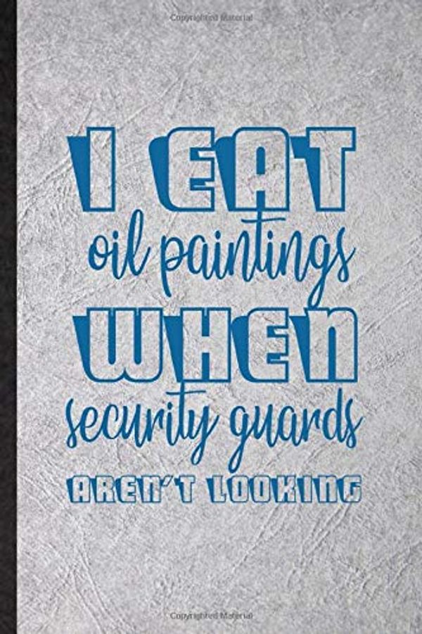 Cover Art for 9781675508176, I Eat Oil Paintings When Security Guards Aren't Looking: Funny Painting Performing Art Lined Notebook/ Blank Journal For Artist Fine Art Painter, ... Birthday Gift Idea Personal 6x9 110 Pages by Superb Practical Classy Vintage, Eli Mot