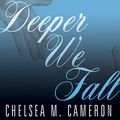 Cover Art for 9781452684581, Deeper We Fall by Chelsea M. Cameron