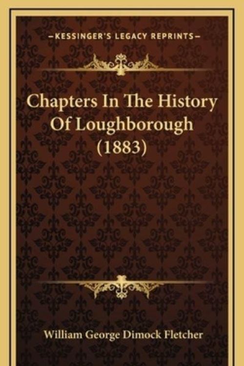 Cover Art for 9781168788641, Chapters in the History of Loughborough (1883) by William George Dimock Fletcher