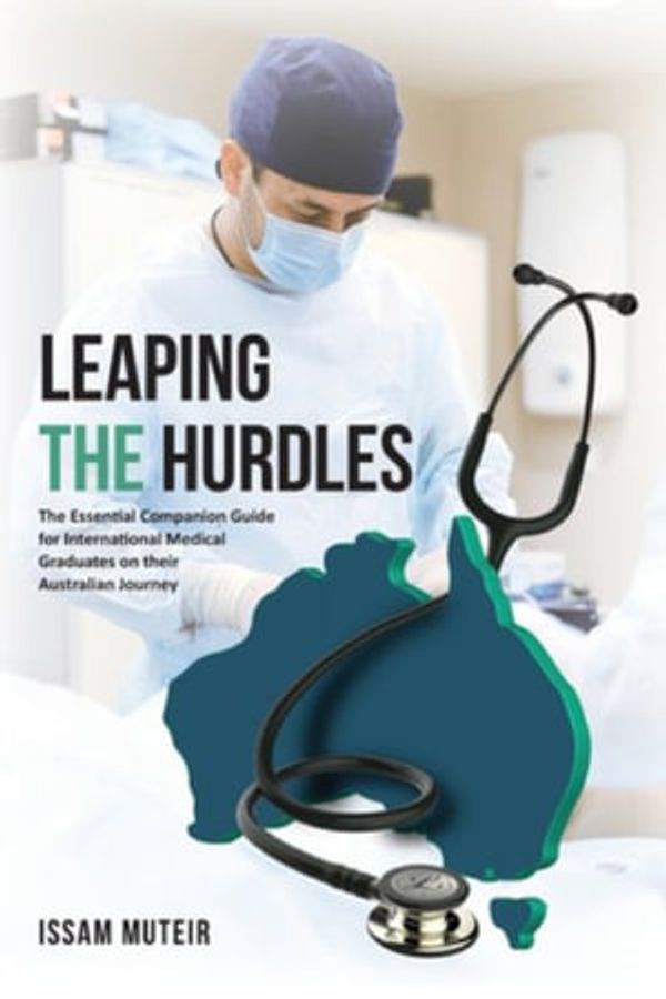 Cover Art for 9781922465870, Leaping the Hurdles: The Essential Companion Guide for International Medical Graduates on their Australian Journey by Issam Muteir