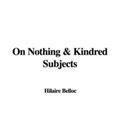 Cover Art for 9781404384538, On Nothing & Kindred Subjects by Hilaire Belloc