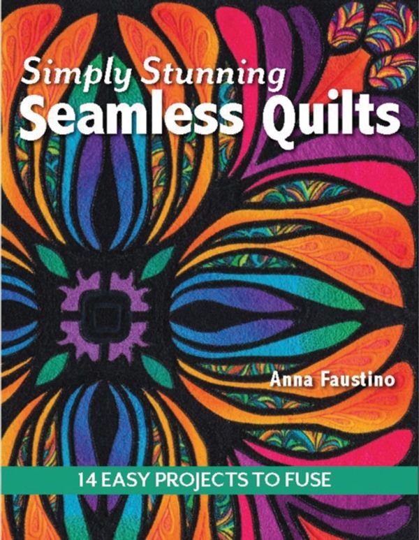 Cover Art for 9781617450228, Simply Stunning Seamless Quilts: 14 Easy Projects to Fuse by Anna Faustino