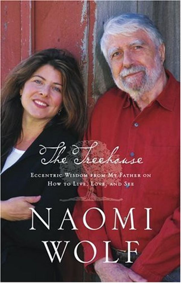 Cover Art for 9780743249775, The Treehouse: Eccentric Wisdom from My Father on How to Live, Love, and See by Naomi Wolf