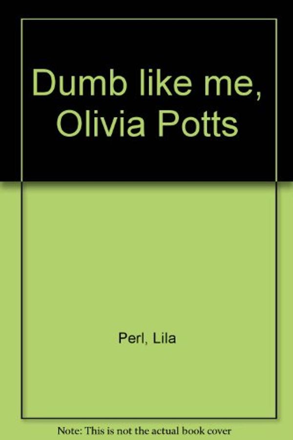 Cover Art for 9780816431786, Title: Dumb like me Olivia Potts by Lila Perl