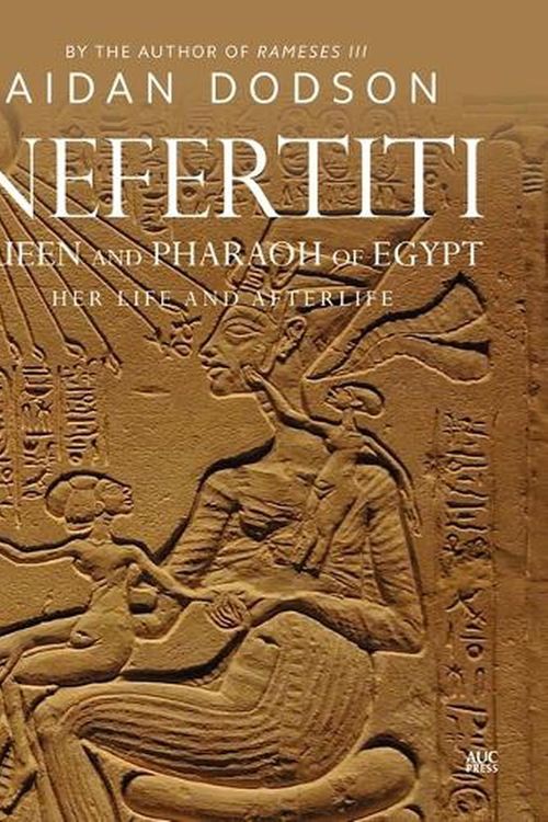 Cover Art for 9789774169908, Nefertiti, Queen and Pharaoh of Egypt: Her Life and Afterlife by Aidan Dodson