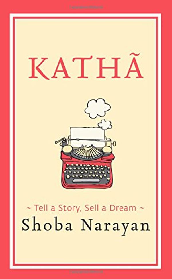 Cover Art for 9788129137012, Katha: Tell a Story, Sell a Dream by Shoba Narayan